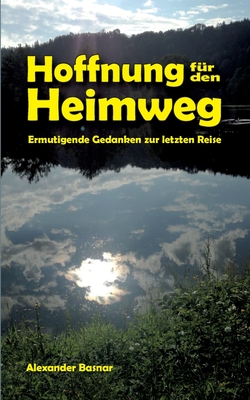 Hoffnung fr den Heimweg: Ermutigende Gedanken zur letzen Reise - Basnar, Alexander