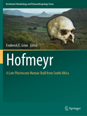 Hofmeyr: A Late Pleistocene Human Skull from South Africa - Grine, Frederick E. (Editor)