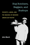 Hog Butchers, Beggars, and Busboys: Poverty, Labor, and the Making of Modern American Poetry