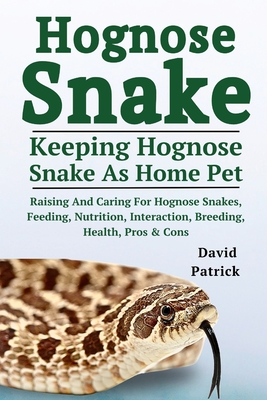 Hognose Snake: Raising And Caring For Hognose Snakes, Feeding, Nutrition, Interaction, Breeding, Health, Pros & Cons - Patrick, David