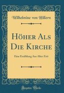 Hoher ALS Die Kirche: Eine Erzahlung Aus Alter Zeit (Classic Reprint)