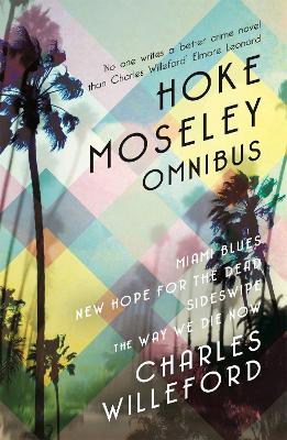 Hoke Moseley Omnibus: Miami Blues, New Hope for the Dead, Sideswipe, The Way We Die Now - Willeford, Charles