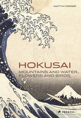Hokusai: Mountains and Water, Flowers and Birds - Forrer, Matthi
