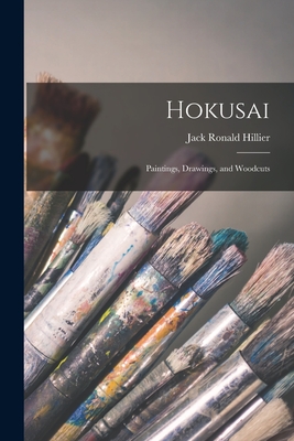 Hokusai: Paintings, Drawings, and Woodcuts - Hillier, Jack Ronald