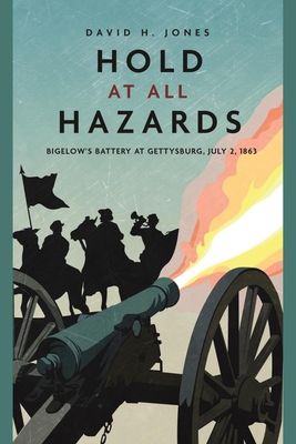 Hold at All Hazards: Bigelow's Battery at Gettysburg, July 2, 1863 - Jones, David H