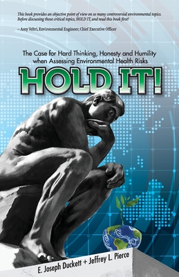 Hold It! The Case for Hard Thinking, Honesty and Humility when Assessing Environmental Health Risks - Duckett, Joseph, and Pierce, Jeffrey