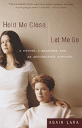 Hold Me Close, Let Me Go: A Mother, a Daughter and an Adolescence Survived