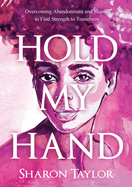 Hold My Hand: Overcoming Abandonment and Shame to Find Strength to Transform