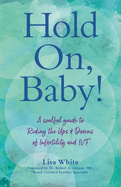 Hold On, Baby!: A Soulful Guide to Riding the Ups and Downs of Infertility and IVF