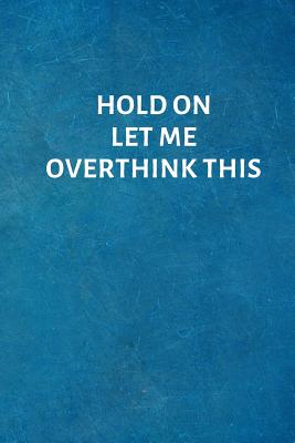 Hold On Let Me Overthink This: Office Lined Blank Notebook Journal with a funny saying on the outside - Notebooks, I Love My Job