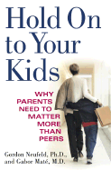 Hold on to Your Kids: Why Parents Need to Matter More Than Peers - Neufeld, Gordon, and Mate, Gabor, Dr., M.D.