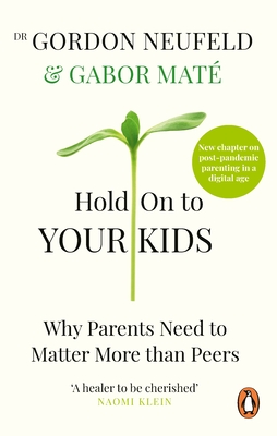 Hold on to Your Kids: Why Parents Need to Matter More Than Peers - Mat, Gabor, and Neufeld, Gordon