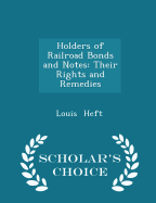 Holders of Railroad Bonds and Notes: Their Rights and Remedies - Scholar's Choice Edition