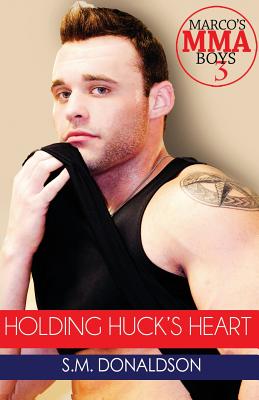 Holding Huck's Heart: Holding Huck's Heart (Marco's MMA Boys #3) - Peeler, Chelly (Editor), and Donaldson, S M