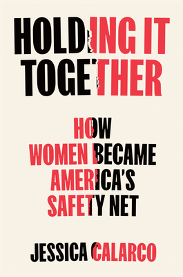 Holding It Together: How Women Became America's Safety Net - Calarco, Jessica
