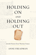 Holding on and Holding Out: Jewish Diaries from Wartime France