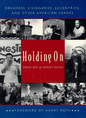 Holding on: Dreamers, Visionaries, Eccentrics, and Other American Heroes - Isay, David, Mr., and Wang, Harvey, and Roth, Henry (Foreword by)