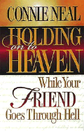 Holding on to Heaven While Your Friend Goes Through Hell - Neal, Connie, Ms., and Neal, C W, and Nave, Orville J