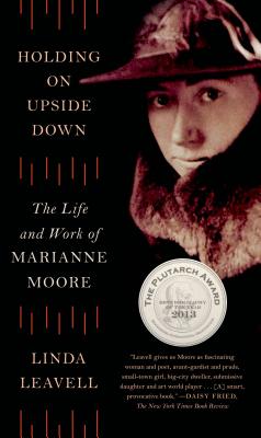 Holding on Upside Down: The Life and Work of Marianne Moore - Leavell, Linda