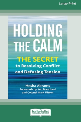 Holding the Calm: The Secret to Resolving Conflict and Defusing Tension [Large Print 16 Pt Edition] - Abrams, Hesha