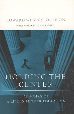 Holding the Center: Memoirs of a Life in Higher Education - Johnson, Howard W