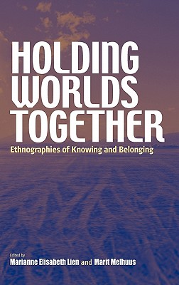 Holding Worlds Together: Ethnographies of Knowing and Belonging - Lien, Marianne Elisabeth (Editor), and Melhuus, Marit (Editor)