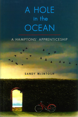 Hole in the Ocean: A Hamptons' Apprenticeship - McIntosh, Sandy