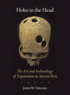 Holes in the Head: The Art and Archaeology of Trepanation in Ancient Peru