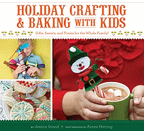 Holiday Crafting and Baking with Kids: Gifts, Sweets, and Treats for the Whole Family