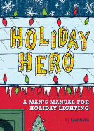 Holiday Hero: A Man's Manual for Holiday Lighting