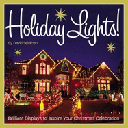 Holiday Lights!: Brilliant Displays to Inspire Your Christmas Celebration - Seidman, David