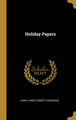 Holiday Papers - Jones, Harry, and Robert Hardwicke (Creator)