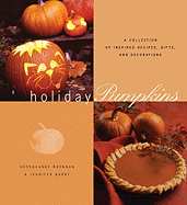 Holiday Pumpkins: A Collection of Recipes, Gifts, and Decorations - Brennan, Georgeanne, and Barry, Jennifer