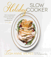 Holiday Slow Cooker: 100 Incredible and Festive Recipes for Every Celebration