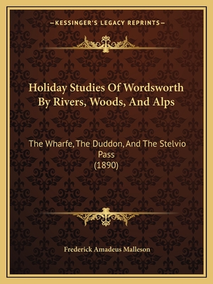 Holiday Studies Of Wordsworth By Rivers, Woods, And Alps: The Wharfe, The Duddon, And The Stelvio Pass (1890) - Malleson, Frederick Amadeus