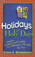 Holidays & Holy Days: Origins, Customs, and Insights on Celebrations Through the Year - Richardson, Susan E.