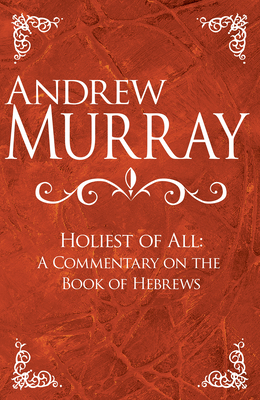 Holiest of All: A Commentary on the Book of Hebrews - Murray, Andrew