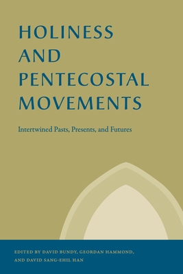 Holiness and Pentecostal Movements: Intertwined Pasts, Presents, and Futures - Bundy, David (Editor), and Hammond, Geordan (Editor), and Han, David (Editor)