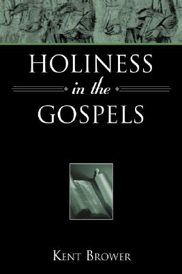 Holiness in the Gospels - Brower, Kent