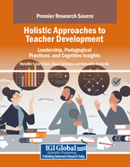 Holistic Approaches to Teacher Development: Leadership, Pedagogical Practices, and Cognitive Insights