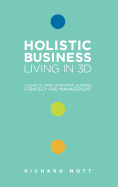 Holistic Business: Living in 3D: A Guide to Three Dimensional Business Strategy and Management