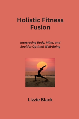 Holistic Fitness Fusion: Integrating Body, Mind, and Soul for Optimal Well-Being - Black, Lizzie