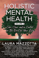 Holistic Mental Health: Calm, Clear, and In Control for the Rest of Your Life, Volume 2