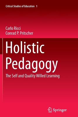 Holistic Pedagogy: The Self and Quality Willed Learning - Ricci, Carlo, and Pritscher, Conrad P