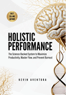 Holistic Performance: The Science-Backed System to Maximize Productivity, Master Flow, and Prevent Burnout
