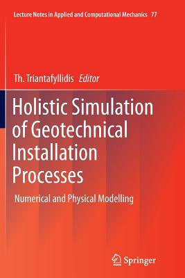 Holistic Simulation of Geotechnical Installation Processes: Numerical and Physical Modelling - Triantafyllidis, Th (Editor)