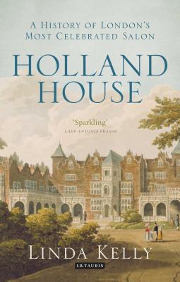 Holland House: A History of London's Most Celebrated Salon - Kelly, Linda