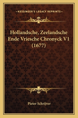 Hollandsche, Zeelandsche Ende Vriesche Chronyck V1 (1677) - Schrijver, Pieter