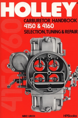 Holley Carburetor Handbook, Models 4150 & 4160: Selection, Tuning & Repair - Urich, Mike