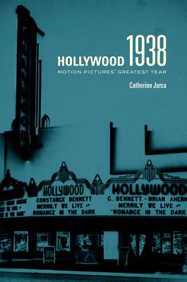 Hollywood 1938: Motion Pictures' Greatest Year - Jurca, Catherine